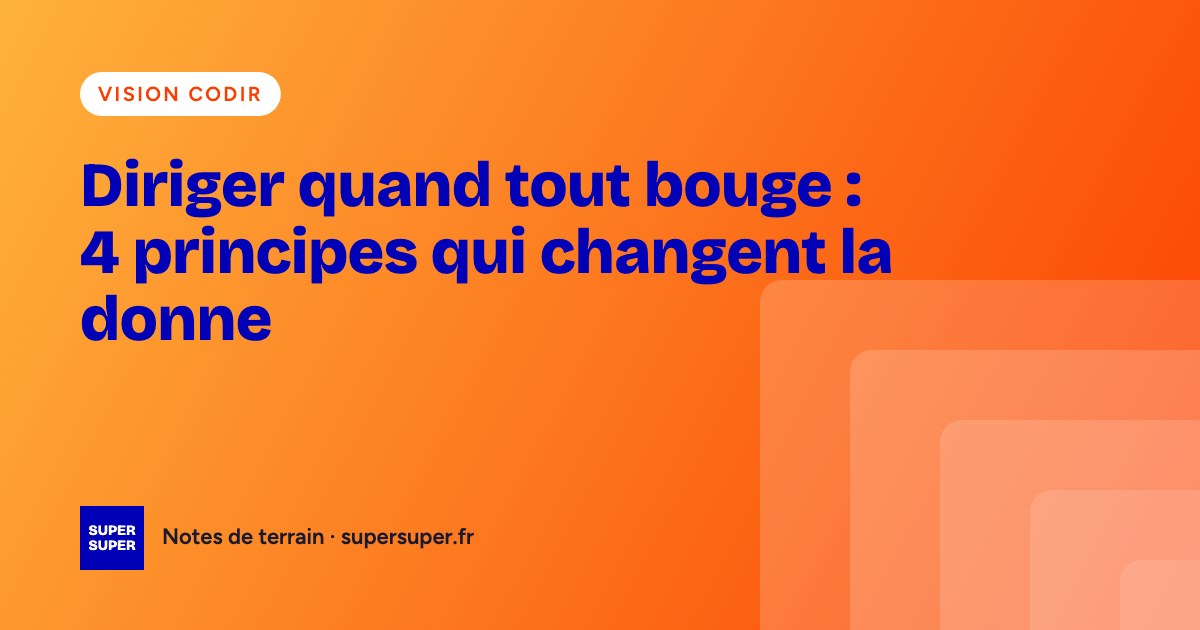 Diriger quand tout bouge : 4 principes qui changent la donne