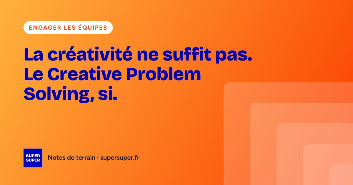 La créativité ne suffit pas. Le Creative Problem Solving, si.