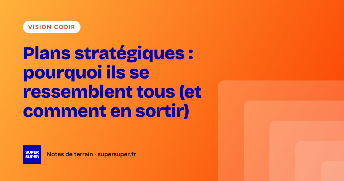 Plans stratégiques : pourquoi ils se ressemblent tous (et comment en sortir)