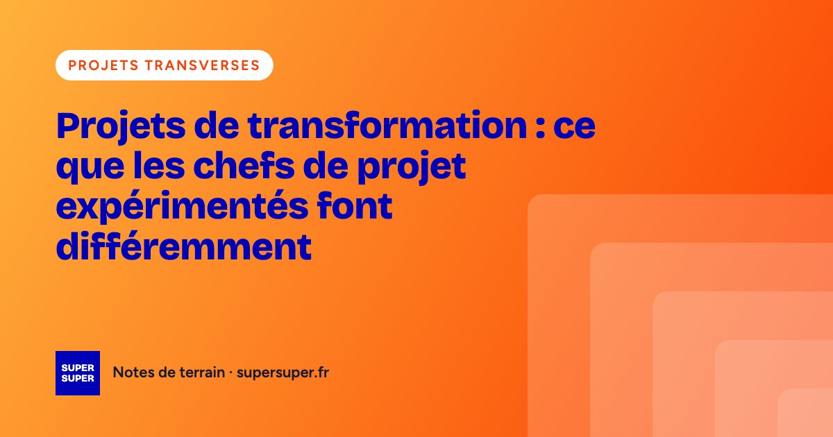 Projets de transformation : ce que les chefs de projet expérimentés font différemment